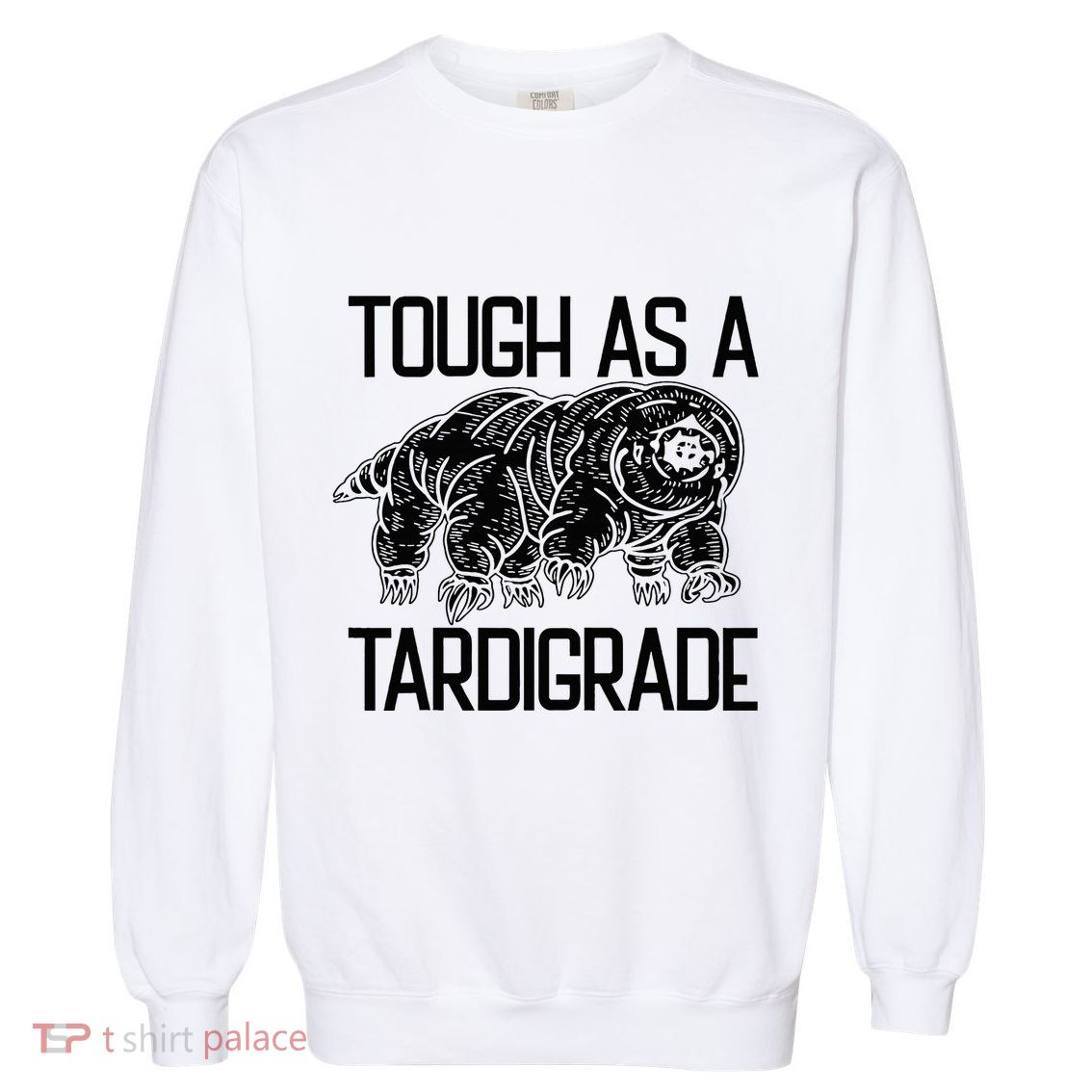 Tough As A Tardigrade Water Bear Tough As A Tardigrade Garment-Dyed Sweatshirt
