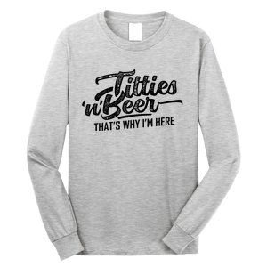 Titties And Beer Thats Why Im Here Long Sleeve Shirt