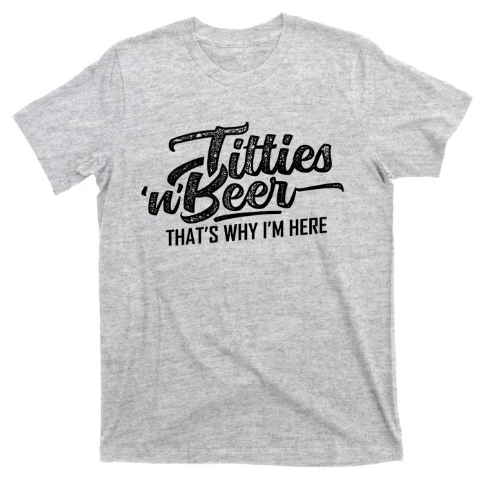 Titties And Beer Thats Why Im Here T-Shirt