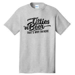 Titties And Beer Thats Why Im Here Tall T-Shirt