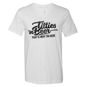 Titties And Beer Thats Why Im Here V-Neck T-Shirt