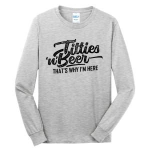 Titties And Beer Thats Why Im Here Tall Long Sleeve T-Shirt