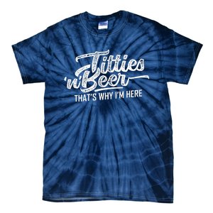 Titties And Beer Thats Why Im Here Tie-Dye T-Shirt