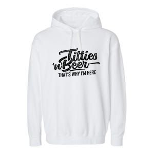 Titties And Beer Thats Why Im Here Garment-Dyed Fleece Hoodie