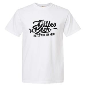 Titties And Beer Thats Why Im Here Garment-Dyed Heavyweight T-Shirt