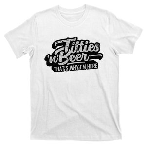 Titties And Beer Why IM Here Funny Beer Lover T-Shirt