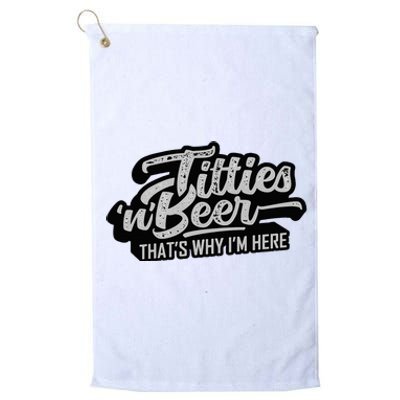 Titties And Beer Why IM Here Funny Beer Lover Platinum Collection Golf Towel