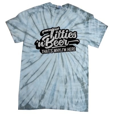 Titties And Beer Why IM Here Tie-Dye T-Shirt