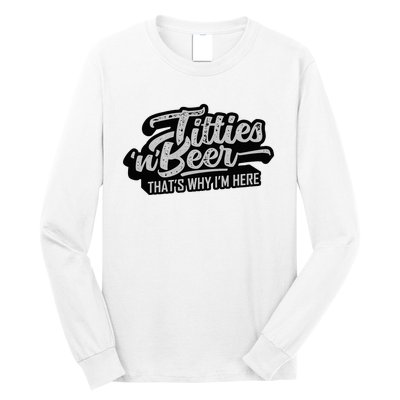 Titties And Beer Why IM Here Long Sleeve Shirt