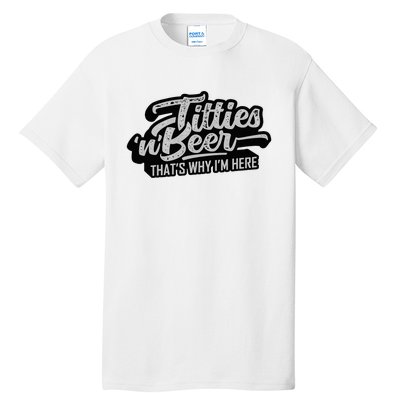 Titties And Beer Why IM Here Tall T-Shirt