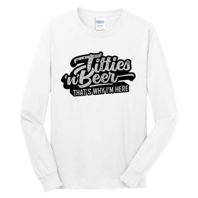 Titties And Beer Why IM Here Tall Long Sleeve T-Shirt