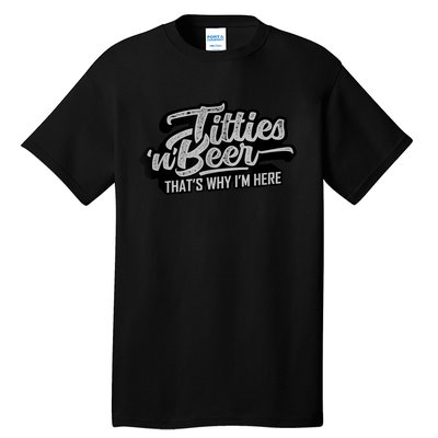 Titties And Beer Why I'm Here Funny Beer Lover Adult TShirt Tall T-Shirt