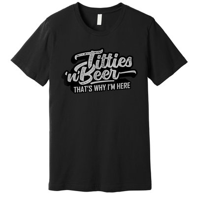 Titties And Beer Why I'm Here Funny Beer Lover Adult TShirt Premium T-Shirt