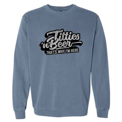 Titties And Beer Why I'm Here Funny Beer Lover Adult TShirt Garment-Dyed Sweatshirt