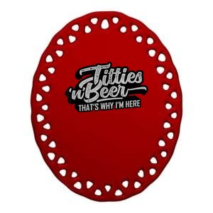 Titties And Beer Why I'm Here Funny Beer Lover Adult TShirt Ceramic Oval Ornament