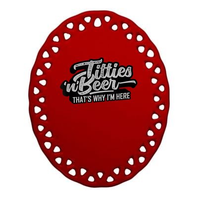 Titties And Beer Why I'm Here Funny Beer Lover Adult TShirt Ceramic Oval Ornament