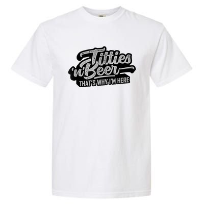 Titties And Beer Why I'm Here Funny Beer Lover Adult TShirt Garment-Dyed Heavyweight T-Shirt