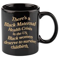 There’S A Black Maternal Health Crisis In The Us 11oz C Handle Ceramic Mug