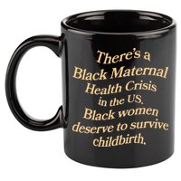 There’S A Black Maternal Health Crisis In The Us 11oz C Handle Ceramic Mug