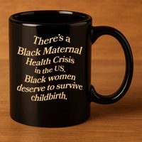 There’S A Black Maternal Health Crisis In The Us 11oz C Handle Ceramic Mug