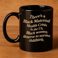 There’S A Black Maternal Health Crisis In The Us 11oz C Handle Ceramic Mug