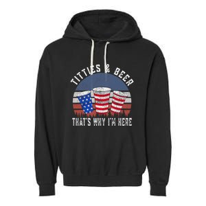 Titties And Beer ThatS Why IM Here Funny Beer 4th Of July Garment-Dyed Fleece Hoodie