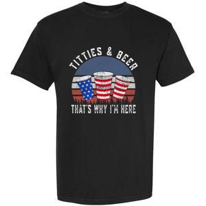 Titties And Beer ThatS Why IM Here Funny Beer 4th Of July Garment-Dyed Heavyweight T-Shirt