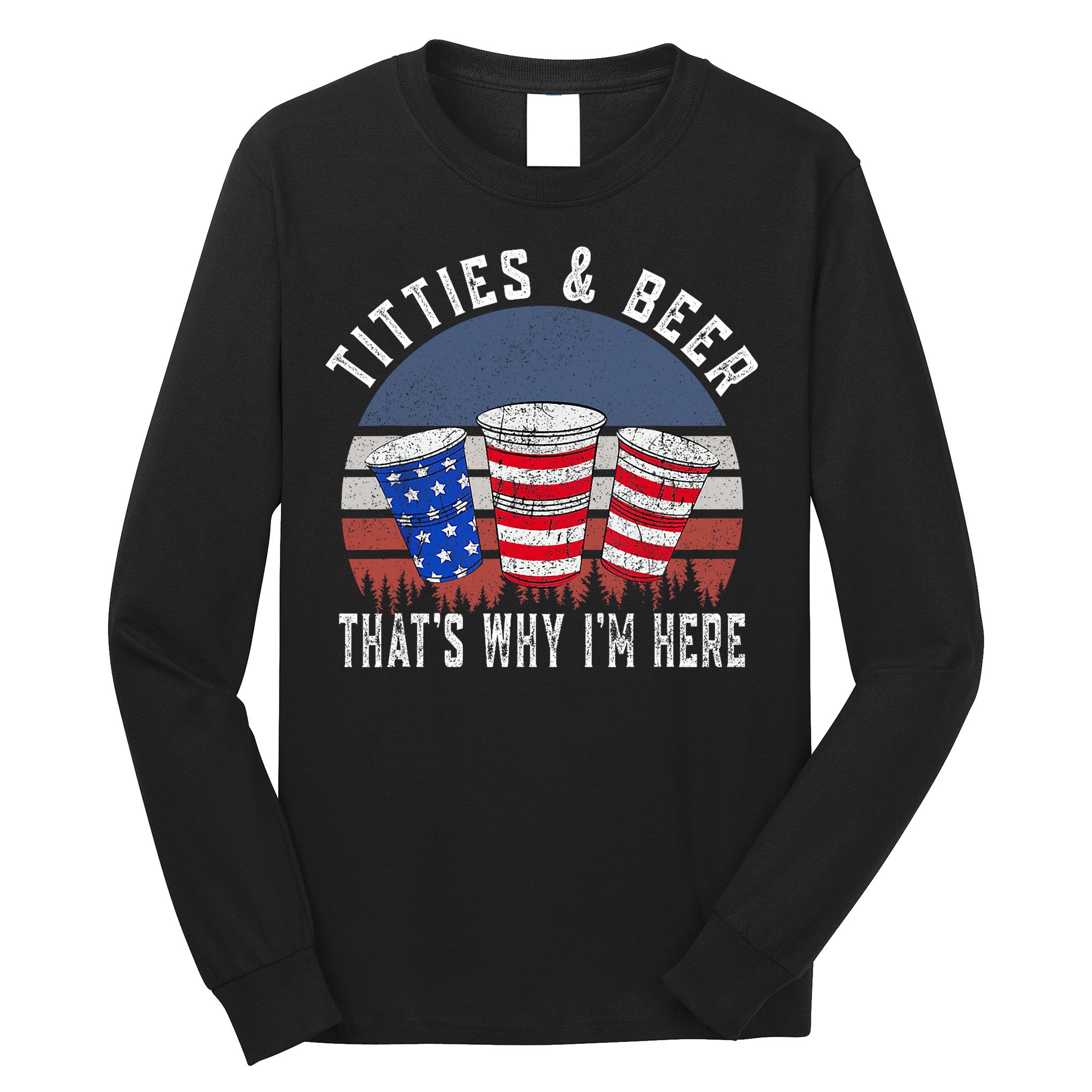Titties And Beer ThatS Why IM Here Funny Beer 4th Of July Long Sleeve Shirt