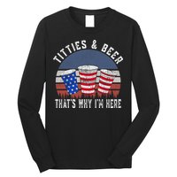 Titties And Beer ThatS Why IM Here Funny Beer 4th Of July Long Sleeve Shirt