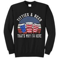 Titties And Beer ThatS Why IM Here Funny Beer 4th Of July Sweatshirt