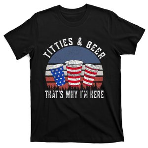 Titties And Beer ThatS Why IM Here Funny Beer 4th Of July T-Shirt