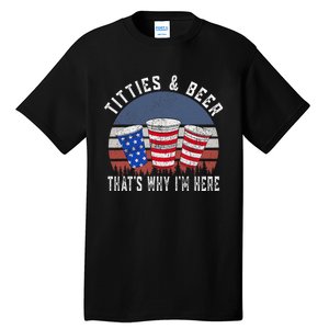 Titties And Beer ThatS Why IM Here Funny Beer 4th Of July Tall T-Shirt