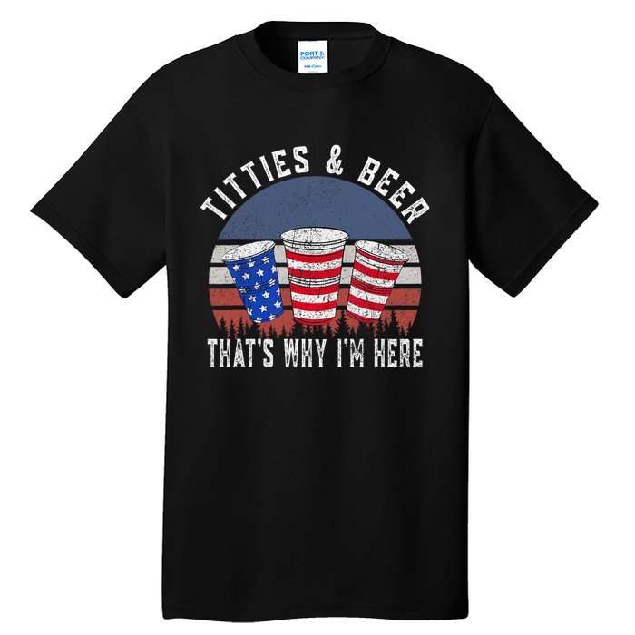 Titties And Beer ThatS Why IM Here Funny Beer 4th Of July Tall T-Shirt