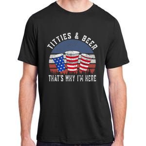 Titties And Beer ThatS Why IM Here Funny Beer 4th Of July Adult ChromaSoft Performance T-Shirt