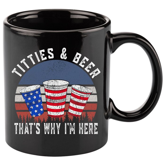 Titties And Beer ThatS Why IM Here Funny Beer 4th Of July 11oz C Handle Ceramic Mug
