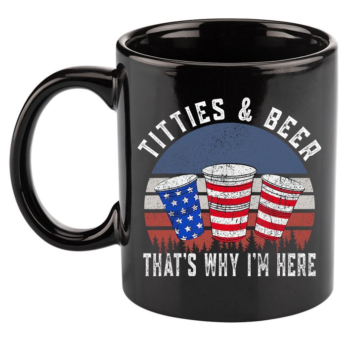 Titties And Beer ThatS Why IM Here Funny Beer 4th Of July 11oz C Handle Ceramic Mug