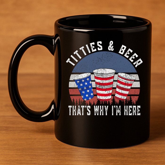 Titties And Beer ThatS Why IM Here Funny Beer 4th Of July 11oz C Handle Ceramic Mug