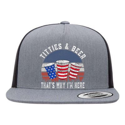 Titties And Beer ThatS Why IM Here Funny Beer 4th Of July Flat Bill Trucker Hat