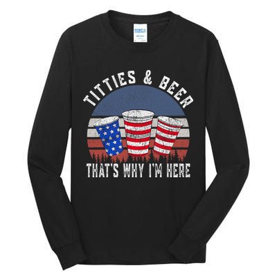Titties And Beer ThatS Why IM Here Funny Beer 4th Of July Tall Long Sleeve T-Shirt