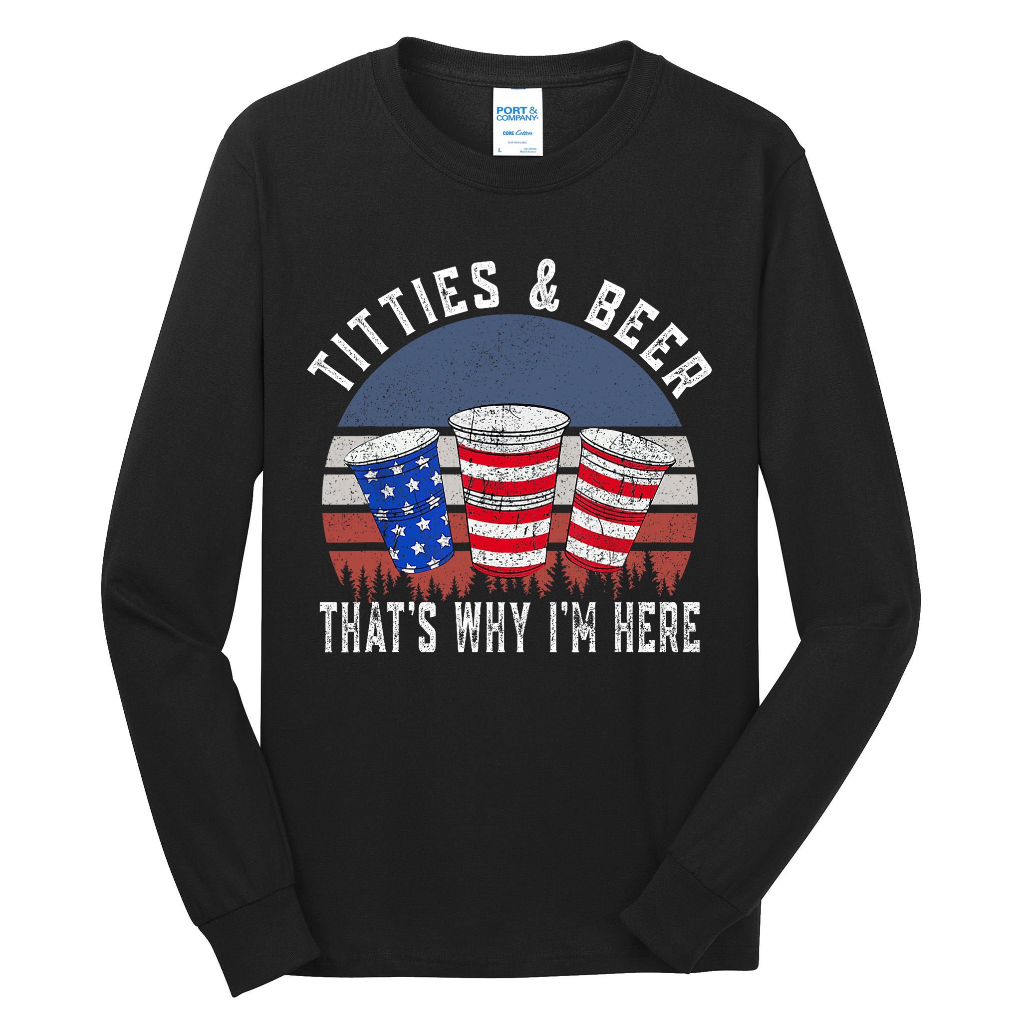 Titties And Beer ThatS Why IM Here Funny Beer 4th Of July Tall Long Sleeve T-Shirt