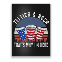 Titties And Beer ThatS Why IM Here Funny Beer 4th Of July Poster