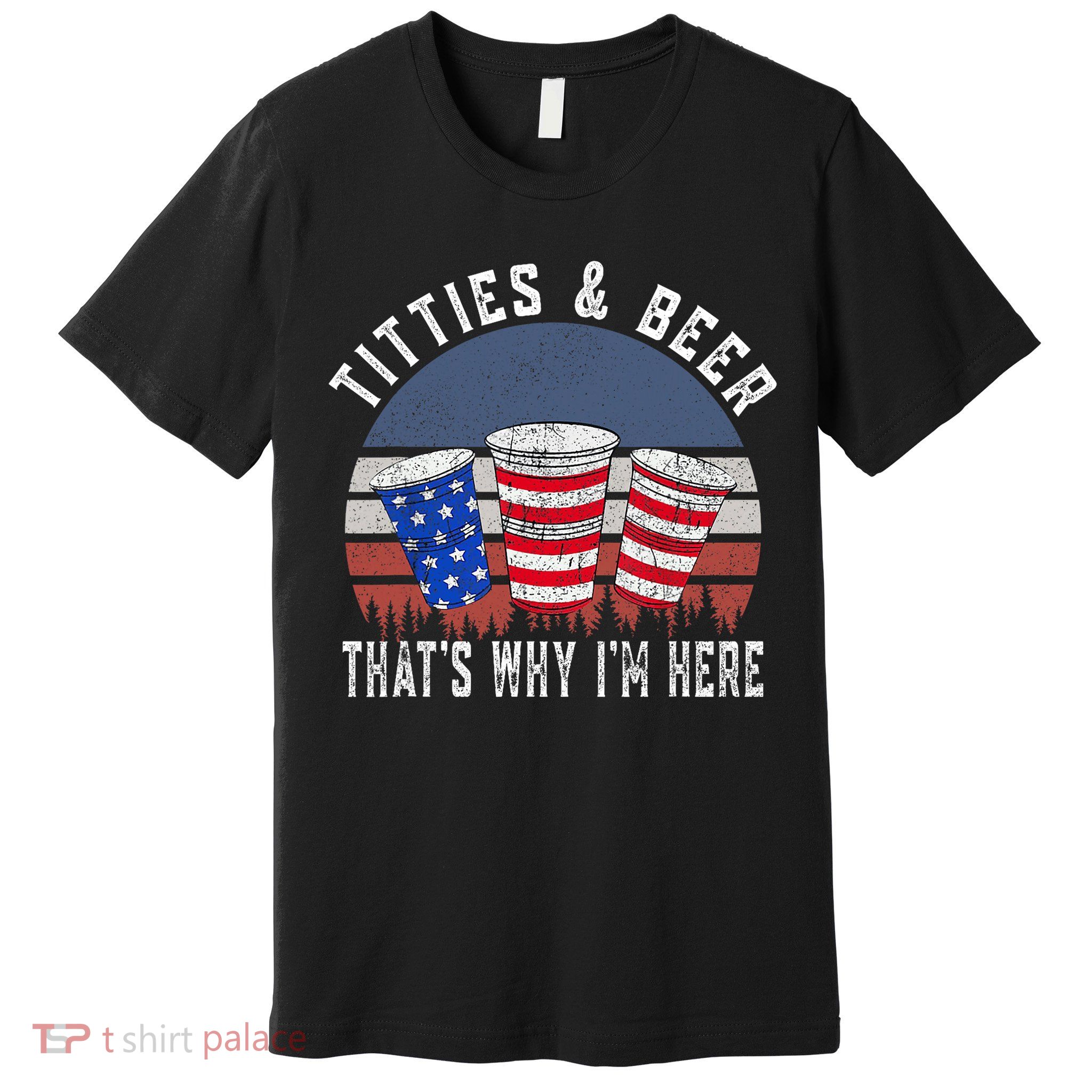 Titties And Beer ThatS Why IM Here Funny Beer 4th Of July Premium T-Shirt