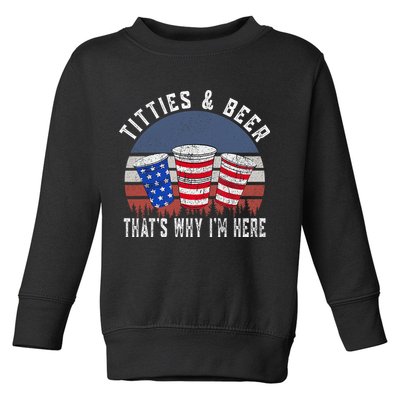 Titties And Beer ThatS Why IM Here Funny Beer 4th Of July Toddler Sweatshirt