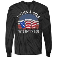 Titties And Beer ThatS Why IM Here Funny Beer 4th Of July Tie-Dye Long Sleeve Shirt