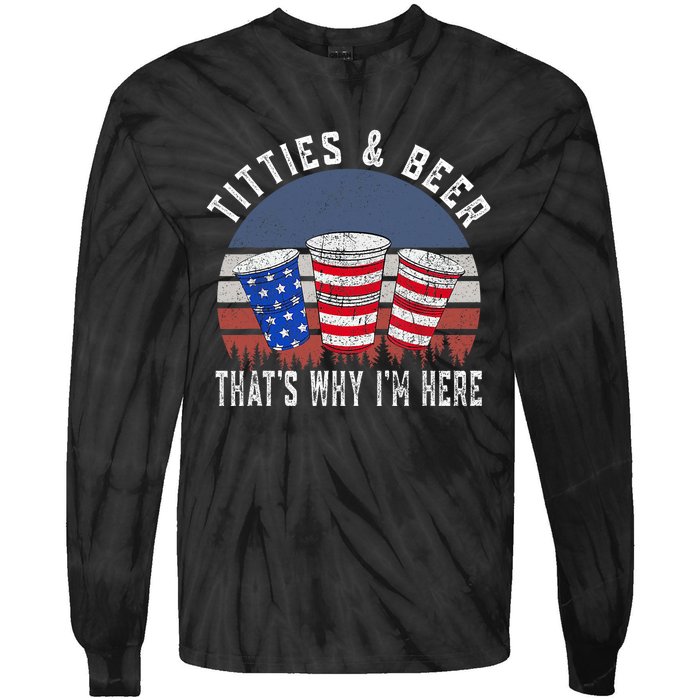 Titties And Beer ThatS Why IM Here Funny Beer 4th Of July Tie-Dye Long Sleeve Shirt