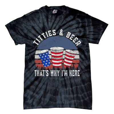 Titties And Beer ThatS Why IM Here Funny Beer 4th Of July Tie-Dye T-Shirt