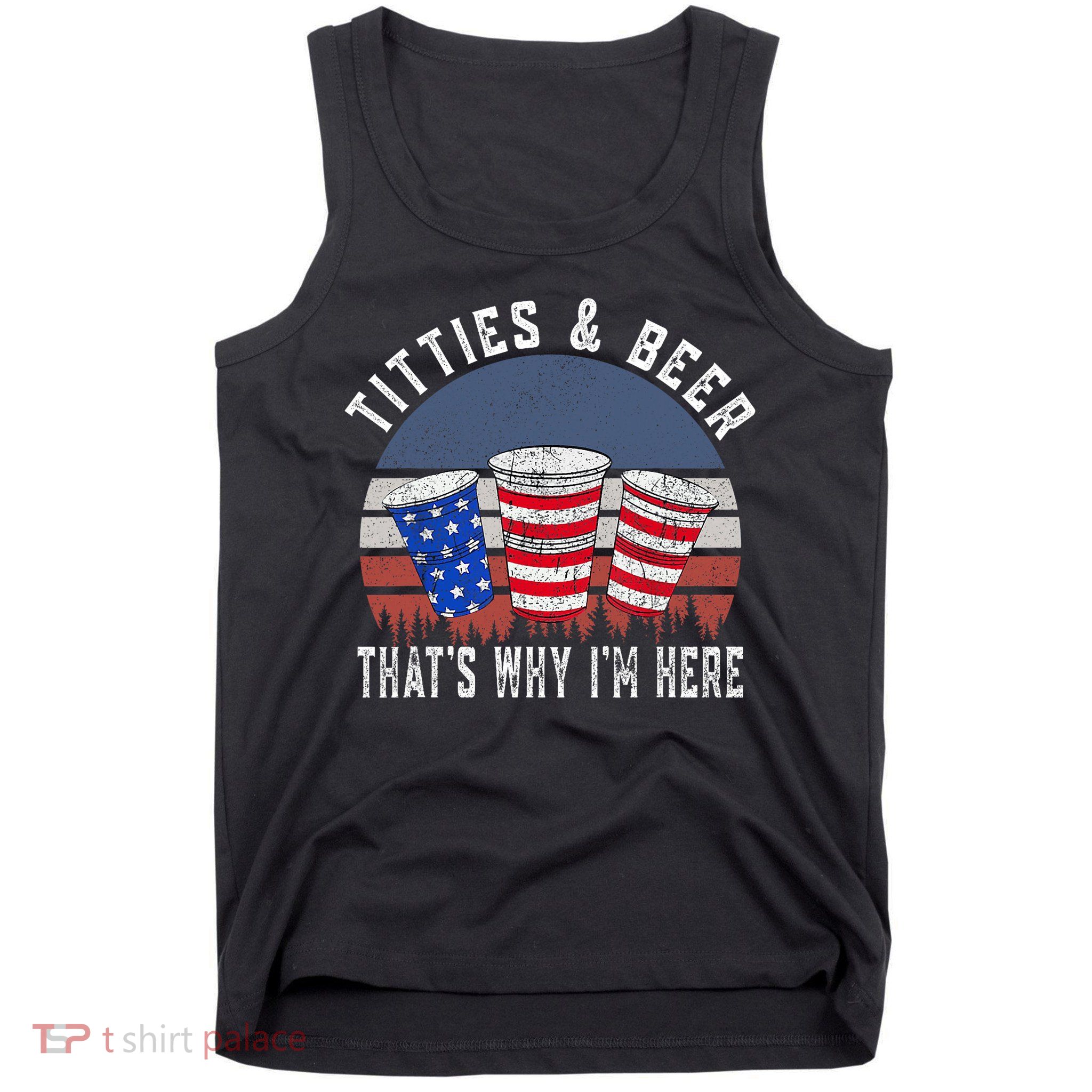 Titties And Beer ThatS Why IM Here Funny Beer 4th Of July Tank Top