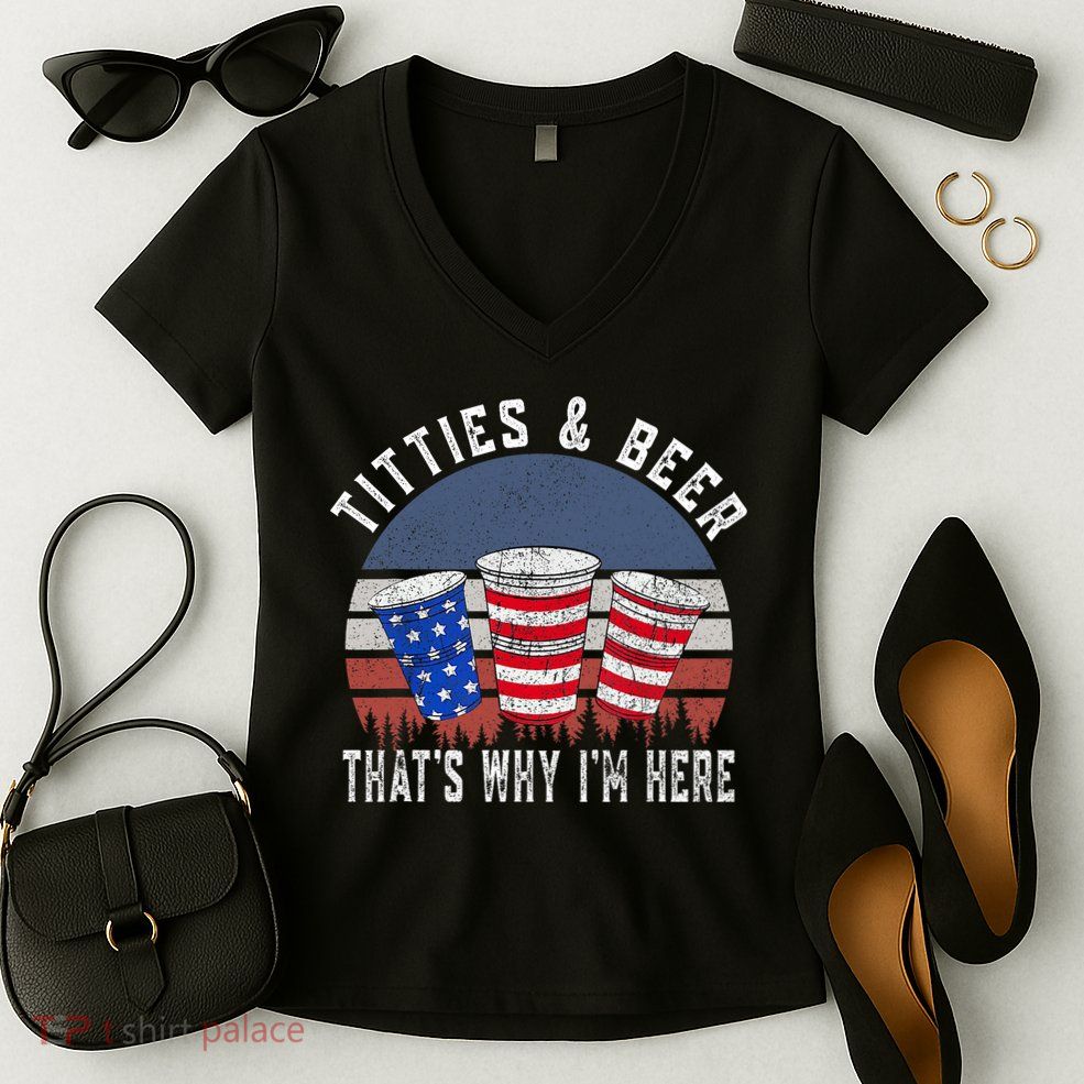 Titties And Beer ThatS Why IM Here Funny Beer 4th Of July Women's V-Neck T-Shirt