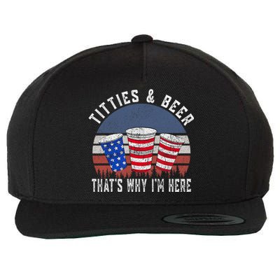 Titties And Beer ThatS Why IM Here Funny Beer 4th Of July Wool Snapback Cap