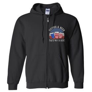 Titties And Beer ThatS Why IM Here Funny Beer 4th Of July Full Zip Hoodie